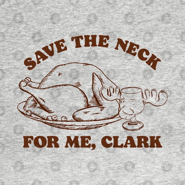 Save the Neck For Me, Clark / Christmas Vacation Quote by darklordpug